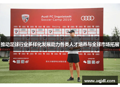 推动足球行业多样化发展助力各类人才培养与全球市场拓展