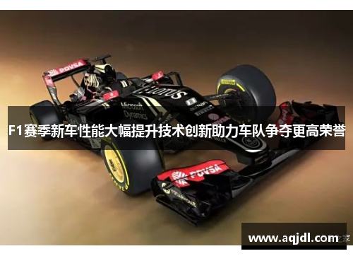 F1赛季新车性能大幅提升技术创新助力车队争夺更高荣誉