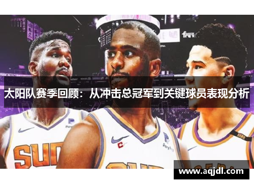 太阳队赛季回顾：从冲击总冠军到关键球员表现分析