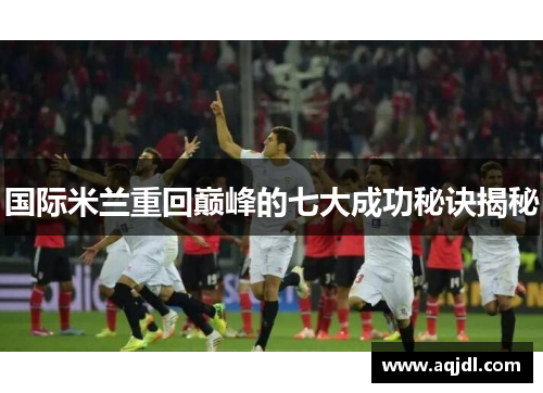 国际米兰重回巅峰的七大成功秘诀揭秘