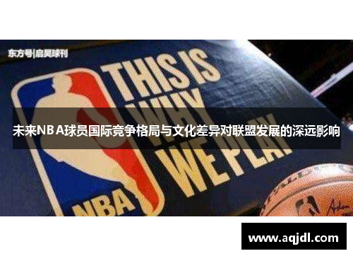 未来NBA球员国际竞争格局与文化差异对联盟发展的深远影响