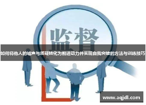 如何将他人的嘘声与质疑转化为前进动力并实现自我突破的方法与训练技巧