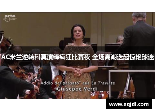 AC米兰逆转科莫演绎疯狂比赛夜 全场高潮迭起惊艳球迷