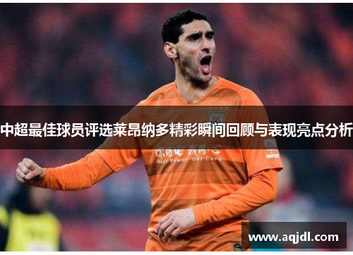 中超最佳球员评选莱昂纳多精彩瞬间回顾与表现亮点分析