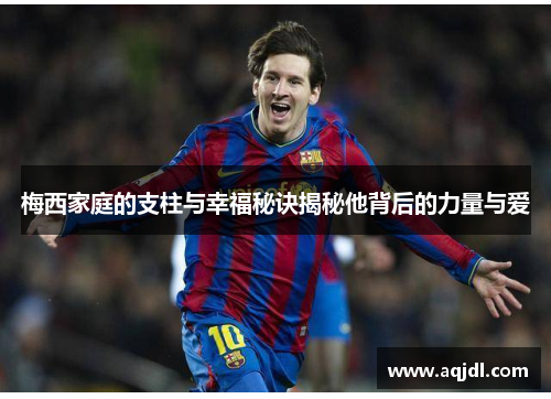 梅西家庭的支柱与幸福秘诀揭秘他背后的力量与爱