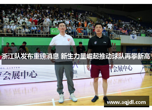 浙江队发布重磅消息 新生力量崛起推动球队再攀新高
