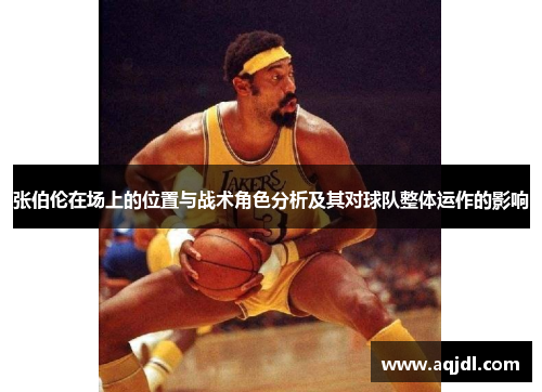 张伯伦在场上的位置与战术角色分析及其对球队整体运作的影响