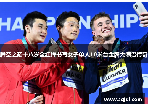 腾空之巅十八岁全红婵书写女子单人10米台金牌大满贯传奇