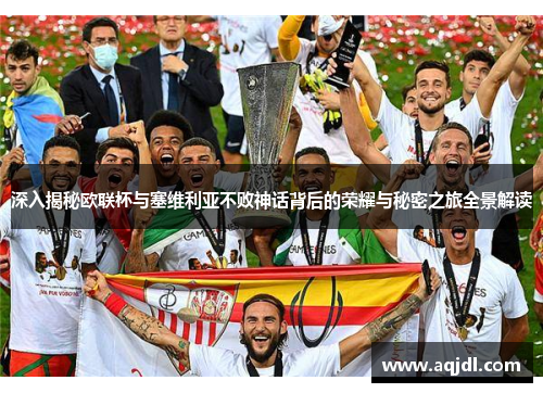 深入揭秘欧联杯与塞维利亚不败神话背后的荣耀与秘密之旅全景解读