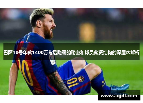 巴萨10号年薪1400万背后隐藏的秘密和球员薪资结构的深层次解析