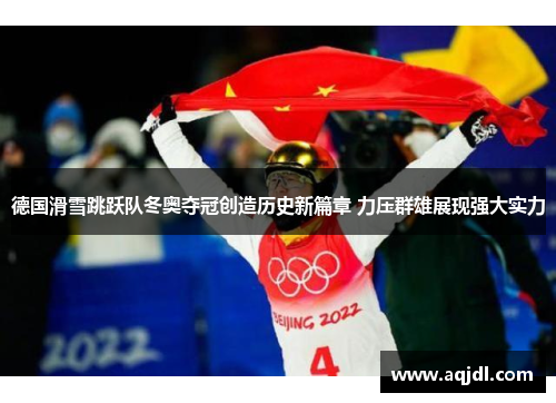 德国滑雪跳跃队冬奥夺冠创造历史新篇章 力压群雄展现强大实力