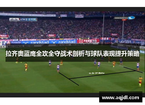 拉齐奥蓝鹰全攻全守战术剖析与球队表现提升策略