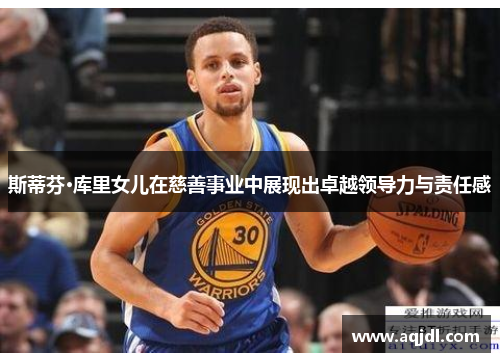 斯蒂芬·库里女儿在慈善事业中展现出卓越领导力与责任感